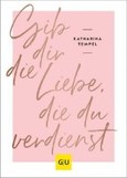 Gib dir die Liebe, die du verdienst Gib dir die Liebe, die du verdienst