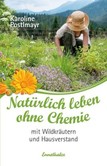 Natürlich leben ohne Chemie mit Wildkräutern und Hausverstand Natürlich leben ohne Chemie mit Wildkräutern und Hausverstand
