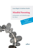 Mindful Parenting - Achtsamkeit und Selbstfürsorge für Eltern Mindful Parenting - Achtsamkeit und Selbstfürsorge für Eltern