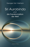 Sri Aurobindo und die Transformation der Welt Sri Aurobindo und die Transformation der Welt