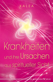 Krankheiten und ihre Ursachen aus spiritueller Sicht Krankheiten und ihre Ursachen aus spiritueller Sicht