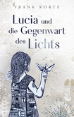 Lucia und die Gegenwart des Lichts Lucia und die Gegenwart des Lichts