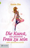 Die Kunst, eine glückliche Frau zu sein Die Kunst, eine glückliche Frau zu sein