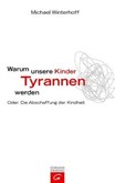 Warum unsere Kinder Tyrannen werden Warum unsere Kinder Tyrannen werden